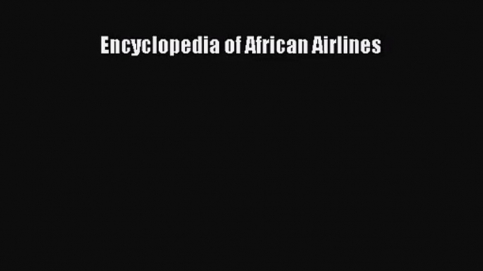 [PDF Download] Encyclopedia of African Airlines [PDF] Online