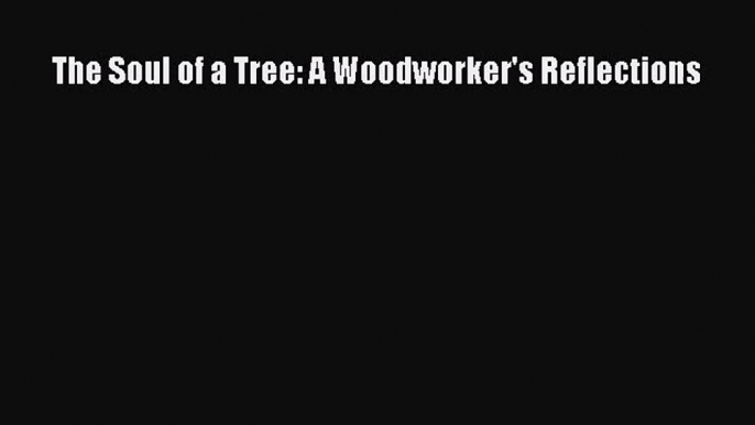 [PDF Download] The Soul of a Tree: A Woodworker's Reflections [Read] Full Ebook