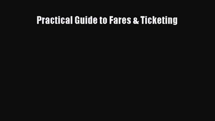 [PDF Download] Practical Guide to Fares & Ticketing [Read] Online