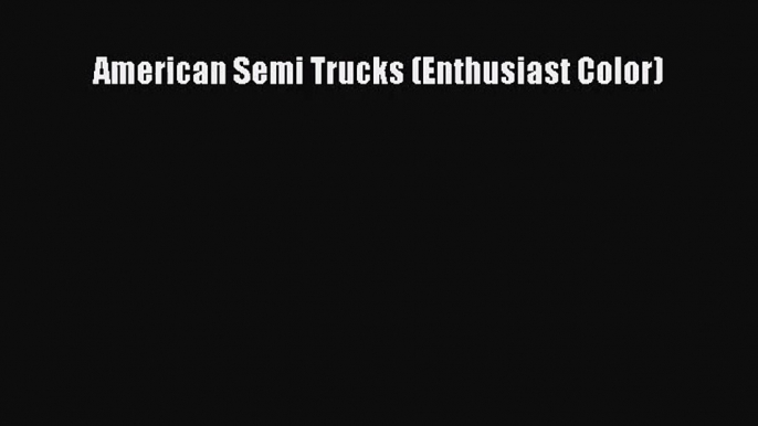 [PDF Download] American Semi Trucks (Enthusiast Color) [PDF] Full Ebook