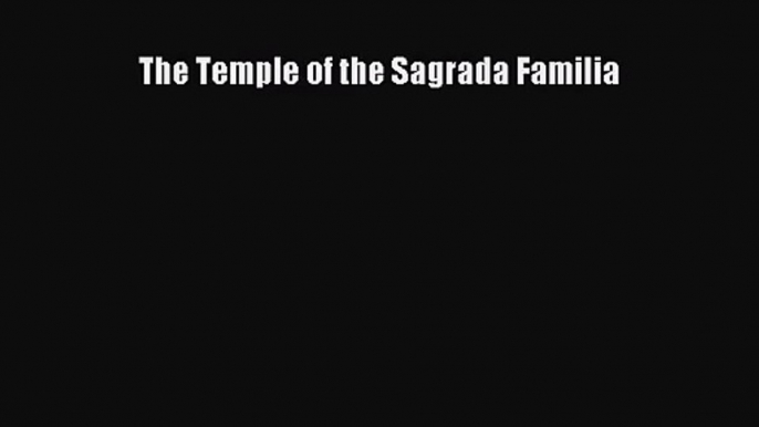 [PDF Download] The Temple of the Sagrada Familia [PDF] Full Ebook