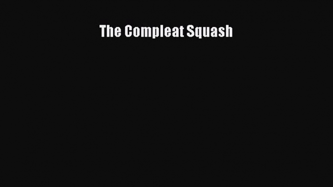 [PDF Download] The Compleat Squash [PDF] Full Ebook