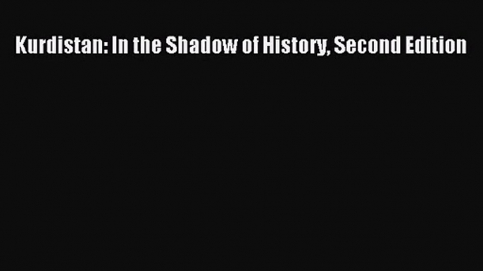 [PDF Download] Kurdistan: In the Shadow of History Second Edition [Read] Full Ebook