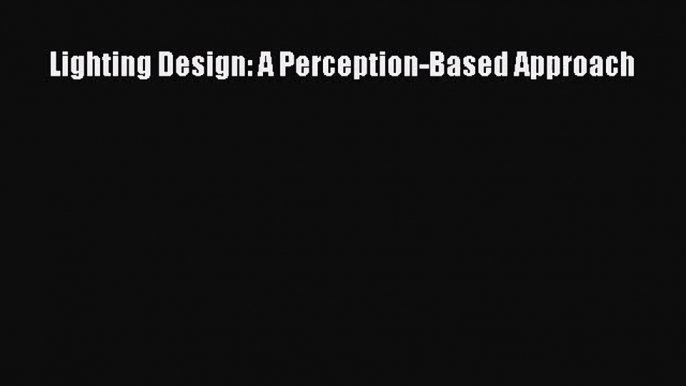 [PDF Download] Lighting Design: A Perception-Based Approach [PDF] Online