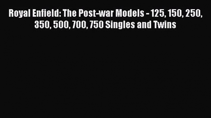 [PDF Download] Royal Enfield: The Post-war Models - 125 150 250 350 500 700 750 Singles and