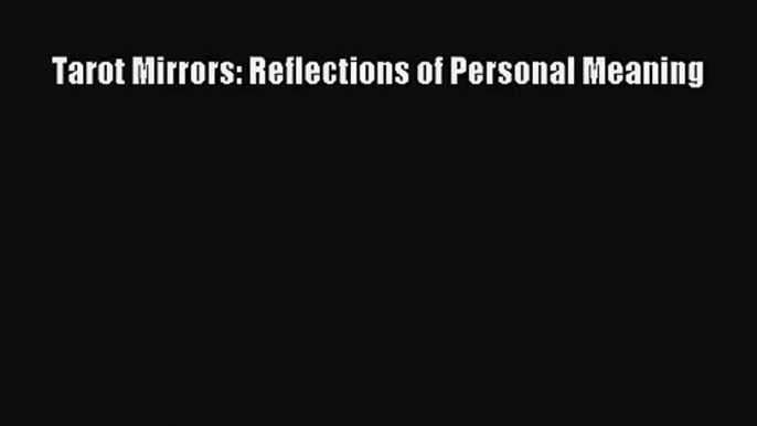 [PDF Download] Tarot Mirrors: Reflections of Personal Meaning [PDF] Full Ebook