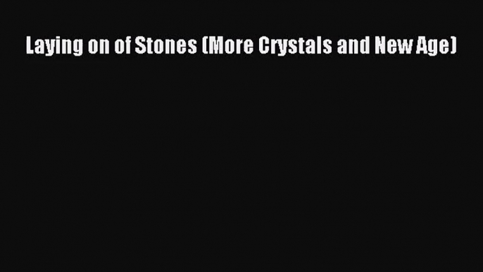 [PDF Download] Laying on of Stones (More Crystals and New Age) [Download] Online