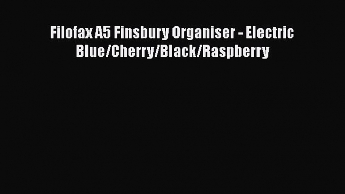 [PDF Download] Filofax A5 Finsbury Organiser - Electric Blue/Cherry/Black/Raspberry [Read]