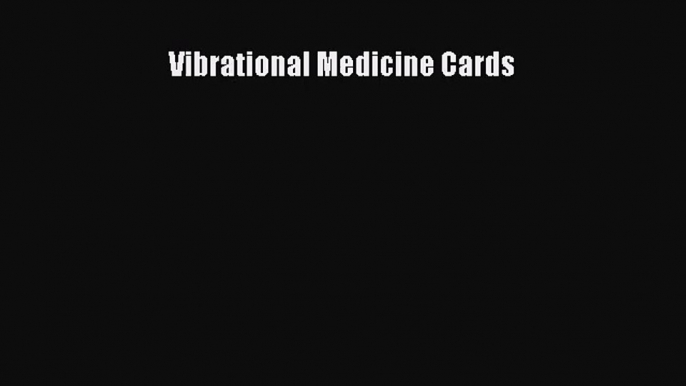 [PDF Download] Vibrational Medicine Cards [PDF] Full Ebook