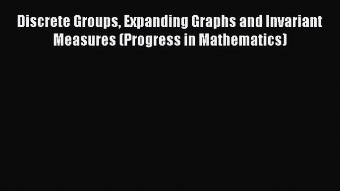 PDF Download Discrete Groups Expanding Graphs and Invariant Measures (Progress in Mathematics)