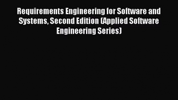 [PDF Download] Requirements Engineering for Software and Systems Second Edition (Applied Software