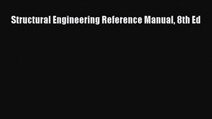 [PDF Download] Structural Engineering Reference Manual 8th Ed [Download] Full Ebook