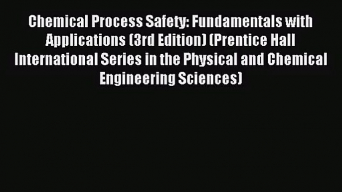 [PDF Download] Chemical Process Safety: Fundamentals with Applications (3rd Edition) (Prentice