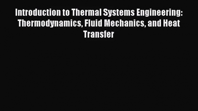 [PDF Download] Introduction to Thermal Systems Engineering: Thermodynamics Fluid Mechanics