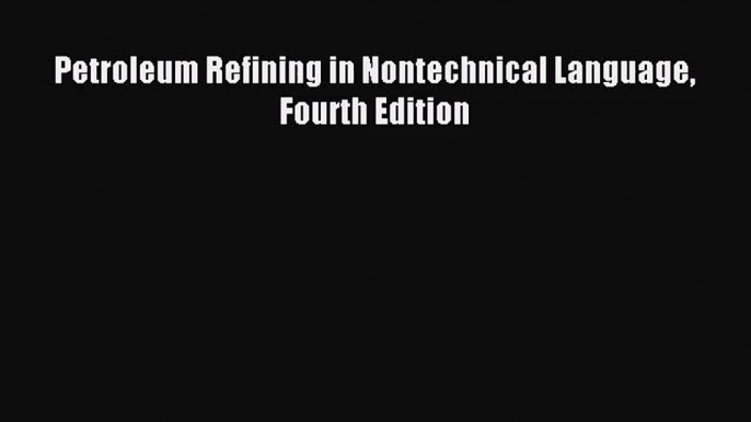 [PDF Download] Petroleum Refining in Nontechnical Language Fourth Edition [Download] Full Ebook