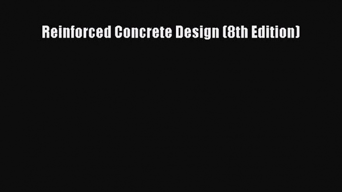 [PDF Download] Reinforced Concrete Design (8th Edition) [Download] Online