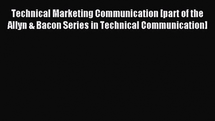 Technical Marketing Communication [part of the Allyn & Bacon Series in Technical Communication]