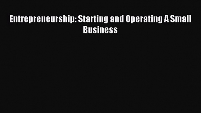 Entrepreneurship: Starting and Operating A Small Business [Read] Online