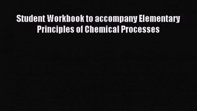 [PDF Download] Student Workbook to accompany Elementary Principles of Chemical Processes [Read]