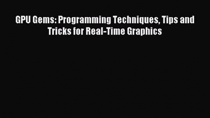 [PDF Download] GPU Gems: Programming Techniques Tips and Tricks for Real-Time Graphics [Download]