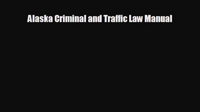 Alaska Criminal and Traffic Law Manual [PDF] Online