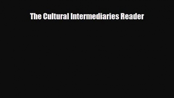 The Cultural Intermediaries Reader [Read] Full Ebook