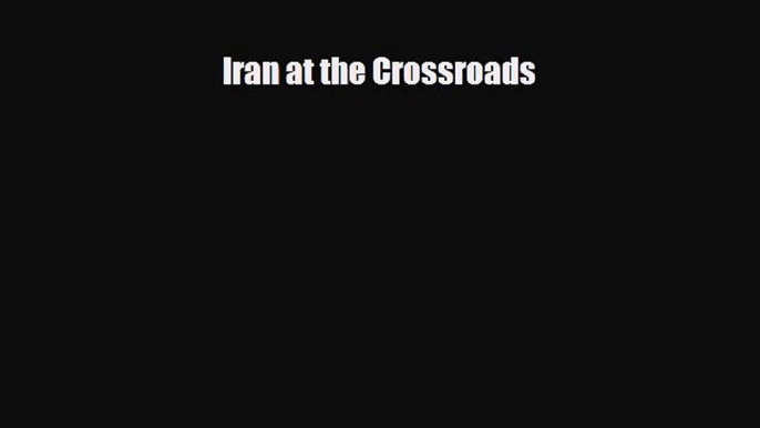 Iran at the Crossroads [PDF Download] Online