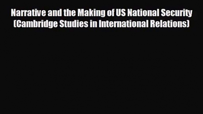 Narrative and the Making of US National Security (Cambridge Studies in International Relations)