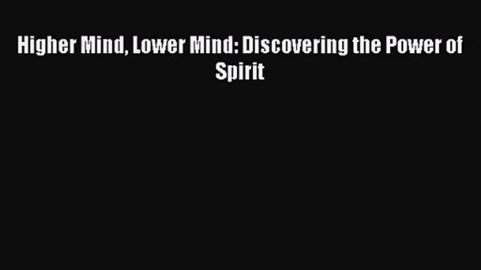 [PDF Download] Higher Mind Lower Mind: Discovering the Power of Spirit [Read] Full Ebook