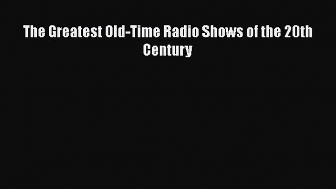 [PDF Download] The Greatest Old-Time Radio Shows of the 20th Century [PDF] Online