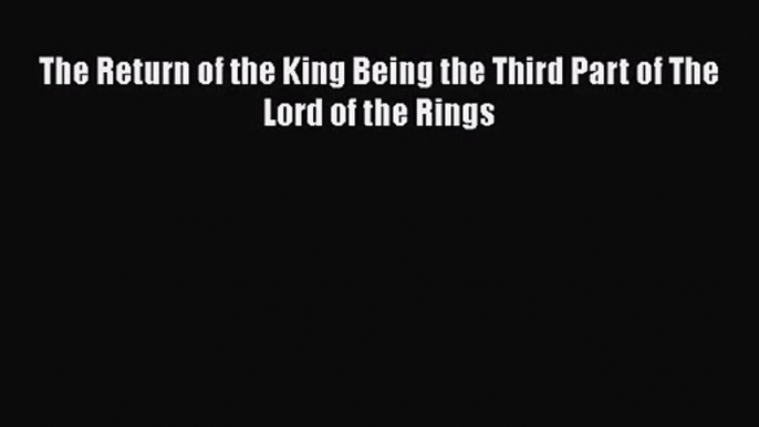 [PDF Download] The Return of the King Being the Third Part of The Lord of the Rings [Read]