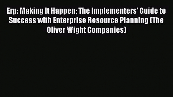 Erp: Making It Happen The Implementers' Guide to Success with Enterprise Resource Planning