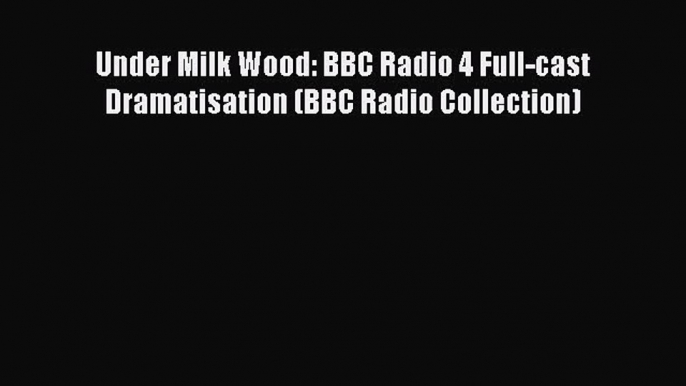 [PDF Download] Under Milk Wood: BBC Radio 4 Full-cast Dramatisation (BBC Radio Collection)