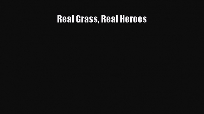 [PDF Download] Real Grass Real Heroes [Download] Full Ebook