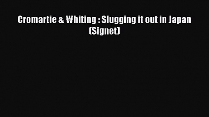 [PDF Download] Cromartie & Whiting : Slugging it out in Japan (Signet) [Download] Full Ebook