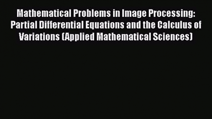 PDF Download Mathematical Problems in Image Processing: Partial Differential Equations and