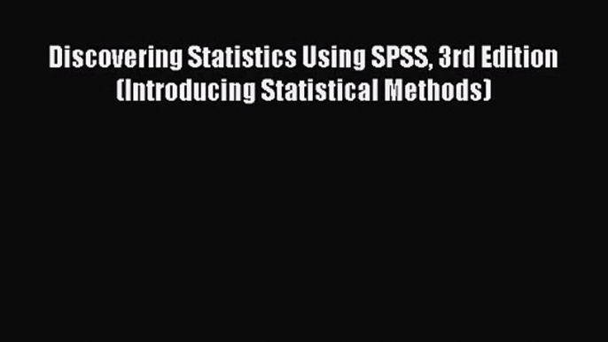 PDF Download Discovering Statistics Using SPSS 3rd Edition (Introducing Statistical Methods)