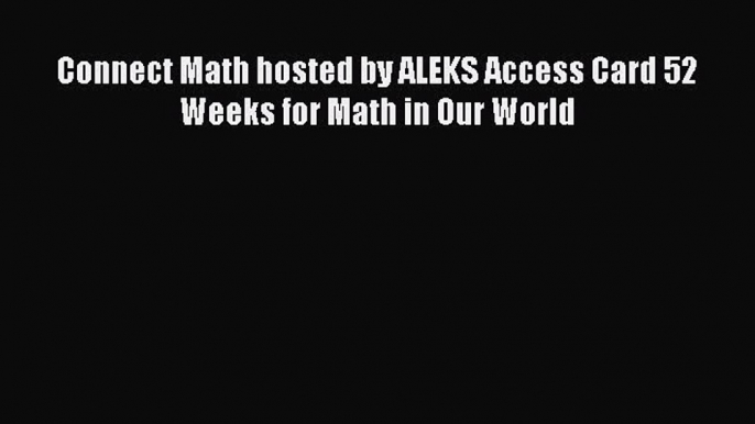 PDF Download Connect Math hosted by ALEKS Access Card 52 Weeks for Math in Our World PDF Online