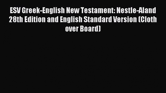 [PDF Download] ESV Greek-English New Testament: Nestle-Aland 28th Edition and English Standard