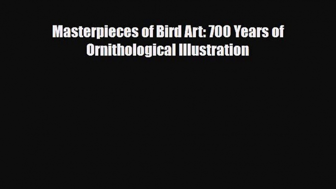 PDF Download Masterpieces of Bird Art: 700 Years of Ornithological Illustration Read Online