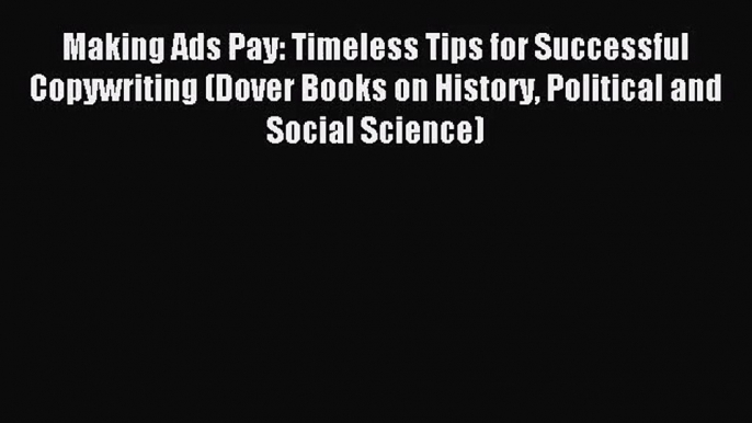 [PDF Download] Making Ads Pay: Timeless Tips for Successful Copywriting (Dover Books on History