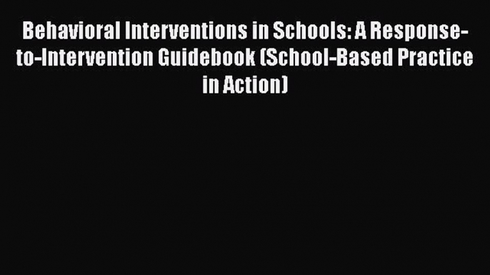 PDF Download Behavioral Interventions in Schools: A Response-to-Intervention Guidebook (School-Based