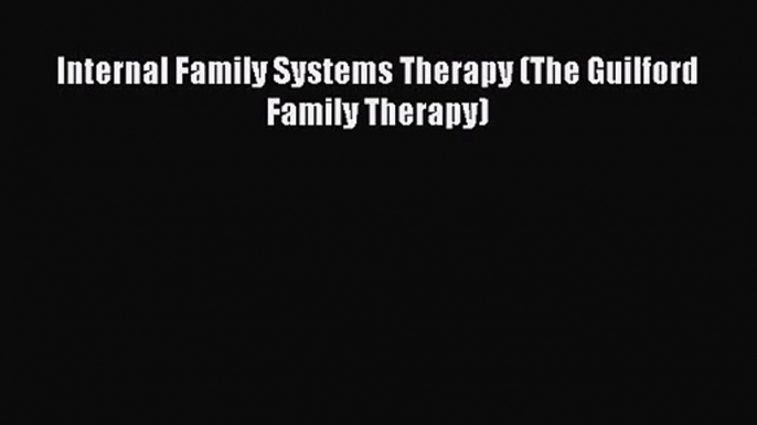 PDF Download Internal Family Systems Therapy (The Guilford Family Therapy) Download Online