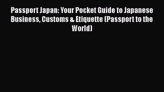 [PDF Download] Passport Japan: Your Pocket Guide to Japanese Business Customs & Etiquette (Passport