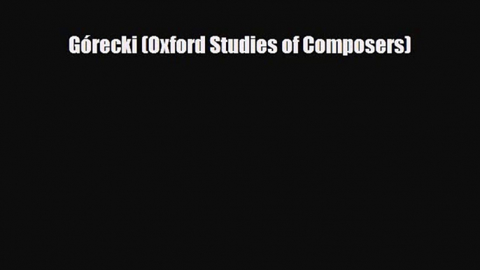 PDF Download Górecki (Oxford Studies of Composers) PDF Online