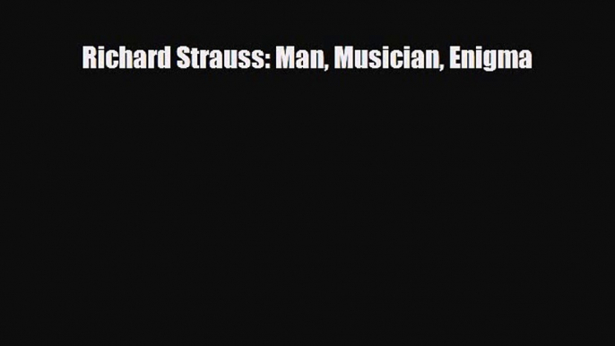 PDF Download Richard Strauss: Man Musician Enigma Read Online