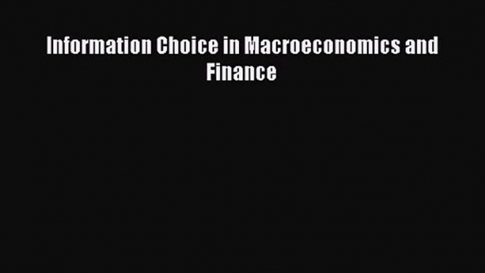 [PDF Download] Information Choice in Macroeconomics and Finance [Download] Online