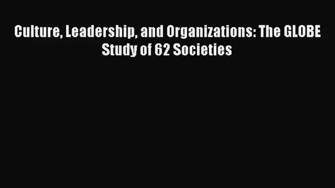 [PDF Download] Culture Leadership and Organizations: The GLOBE Study of 62 Societies [PDF]