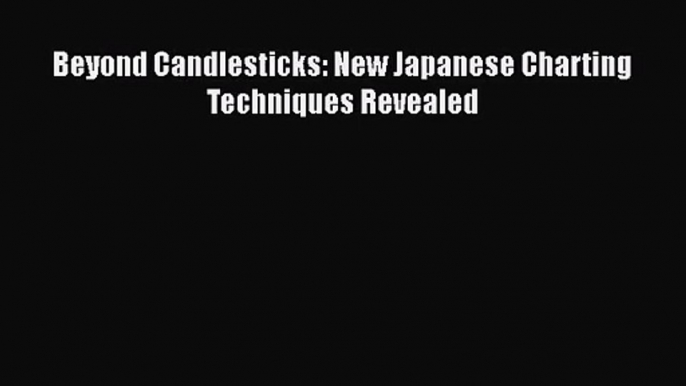 [PDF Download] Beyond Candlesticks: New Japanese Charting Techniques Revealed [PDF] Full Ebook