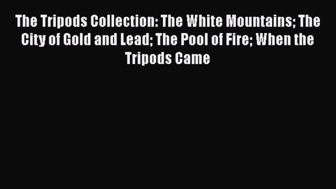 [PDF Download] The Tripods Collection: The White Mountains The City of Gold and Lead The Pool